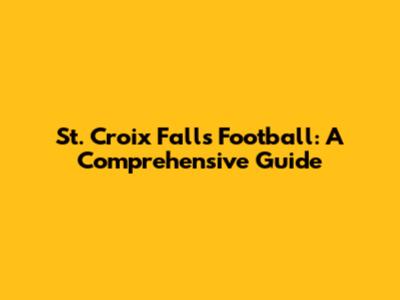 St. Croix Falls Football: A Comprehensive Guide