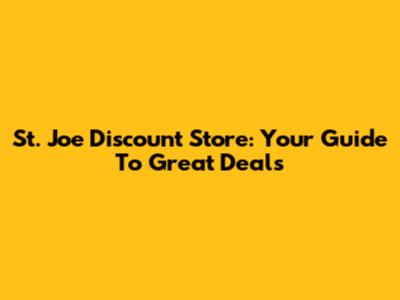 St. Joe Discount Store: Your Guide To Great Deals