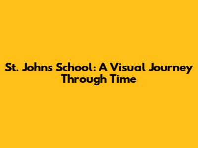 St. John's School: A Visual Journey Through Time
