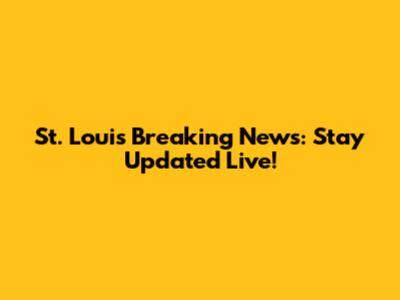 St. Louis Breaking News: Stay Updated Live!