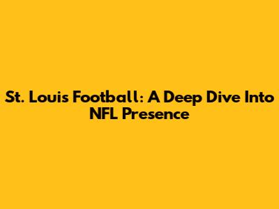 St. Louis Football: A Deep Dive Into NFL Presence