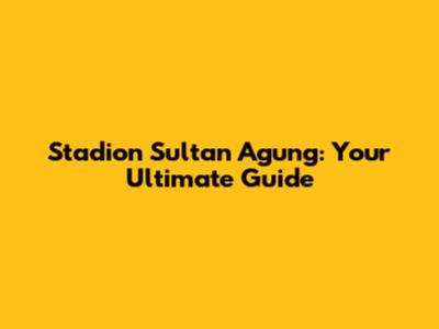 Stadion Sultan Agung: Your Ultimate Guide