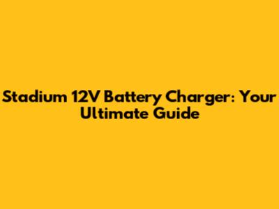 Stadium 12V Battery Charger: Your Ultimate Guide