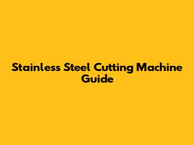 Stainless Steel Cutting Machine Guide