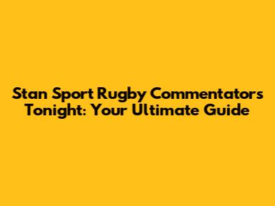 Stan Sport Rugby Commentators Tonight: Your Ultimate Guide