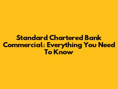 Standard Chartered Bank Commercial: Everything You Need To Know