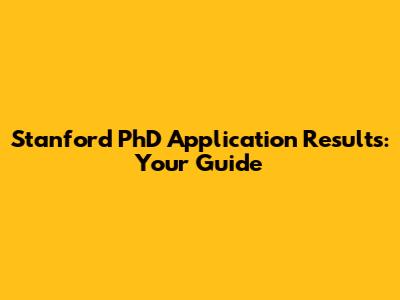 Stanford PhD Application Results: Your Guide