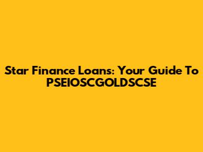 Star Finance Loans: Your Guide To PSEIOSCGOLDSCSE