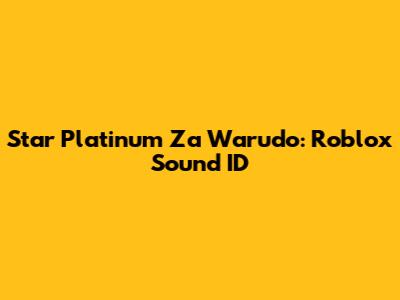 Star Platinum Za Warudo: Roblox Sound ID