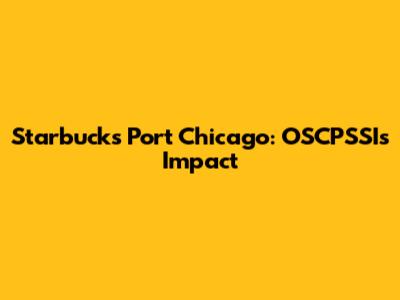 Starbucks Port Chicago: OSCPSSI's Impact