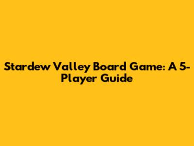 Stardew Valley Board Game: A 5-Player Guide