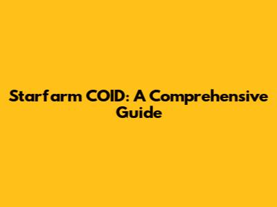 Starfarm COID: A Comprehensive Guide