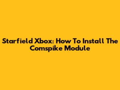 Starfield Xbox: How To Install The Comspike Module