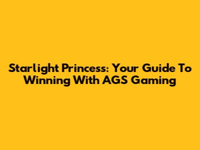 Starlight Princess: Your Guide To Winning With AGS Gaming
