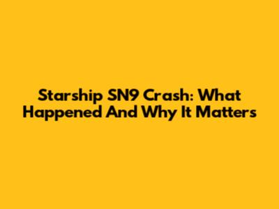 Starship SN9 Crash: What Happened And Why It Matters