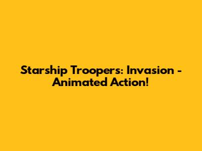 Starship Troopers: Invasion - Animated Action!