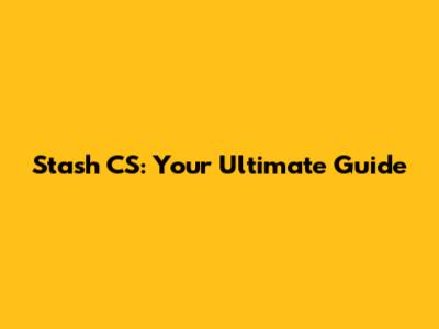 Stash CS: Your Ultimate Guide