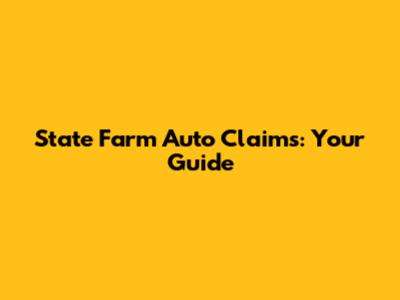 State Farm Auto Claims: Your Guide