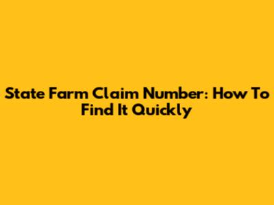 State Farm Claim Number: How To Find It Quickly