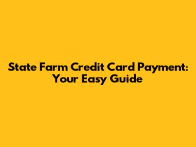 State Farm Credit Card Payment: Your Easy Guide