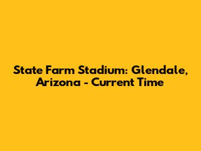 State Farm Stadium: Glendale, Arizona - Current Time