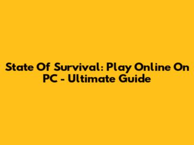 State Of Survival: Play Online On PC - Ultimate Guide