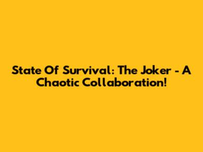 State Of Survival: The Joker - A Chaotic Collaboration!