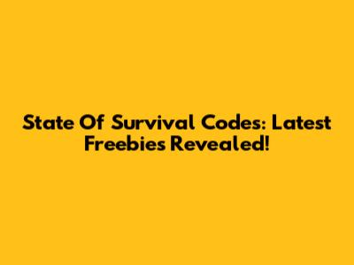 State Of Survival Codes: Latest Freebies Revealed!