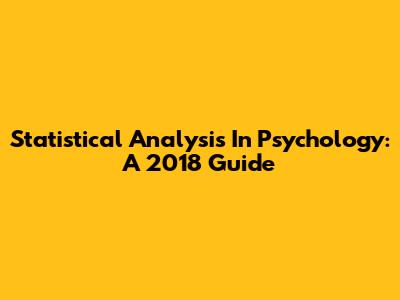 Statistical Analysis In Psychology: A 2018 Guide