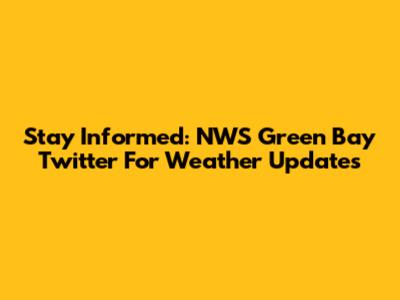 Stay Informed: NWS Green Bay Twitter For Weather Updates