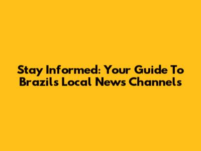Stay Informed: Your Guide To Brazil's Local News Channels