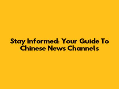 Stay Informed: Your Guide To Chinese News Channels