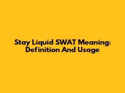 Stay Liquid SWAT Meaning: Definition And Usage