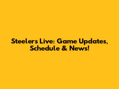 Steelers Live: Game Updates, Schedule & News!
