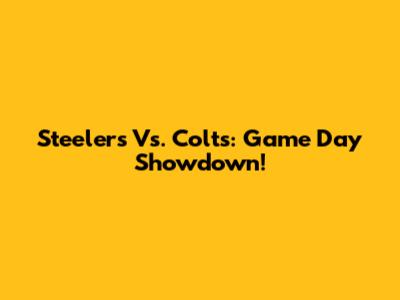 Steelers Vs. Colts: Game Day Showdown!