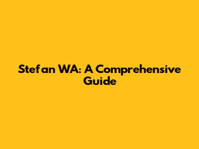 Stefan WA: A Comprehensive Guide