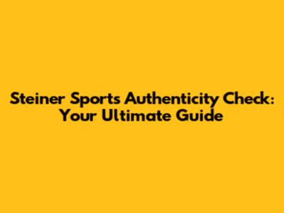 Steiner Sports Authenticity Check: Your Ultimate Guide