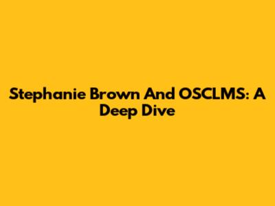 Stephanie Brown And OSCLMS: A Deep Dive