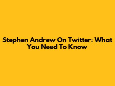 Stephen Andrew On Twitter: What You Need To Know