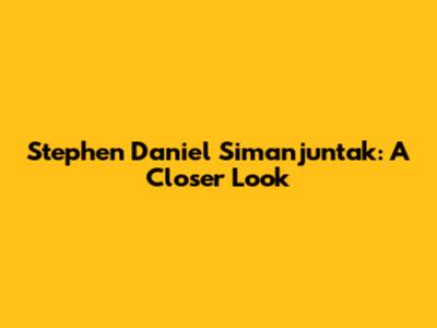 Stephen Daniel Simanjuntak: A Closer Look