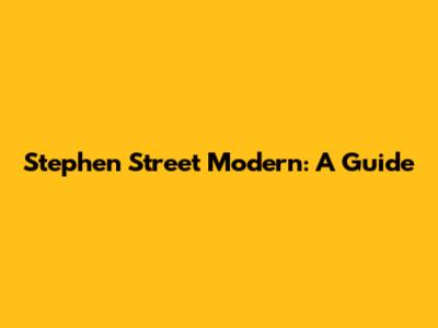 Stephen Street Modern: A Guide