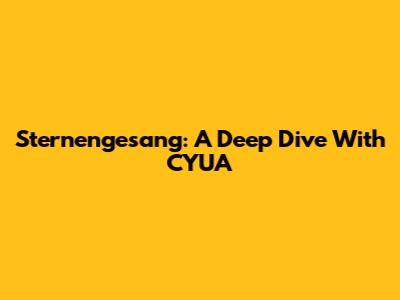 Sternengesang: A Deep Dive With CYUA