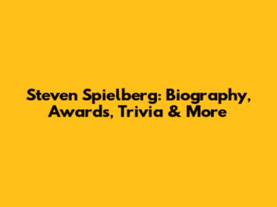 Steven Spielberg: Biography, Awards, Trivia & More