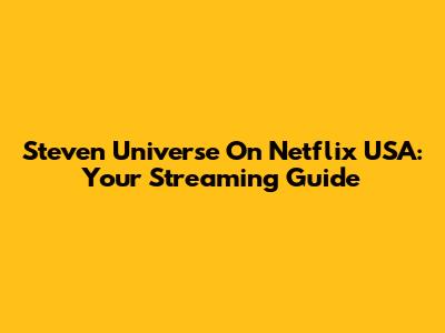 Steven Universe On Netflix USA: Your Streaming Guide