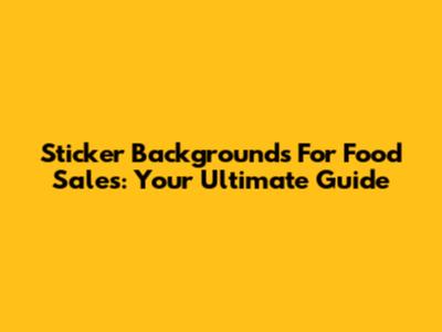 Sticker Backgrounds For Food Sales: Your Ultimate Guide