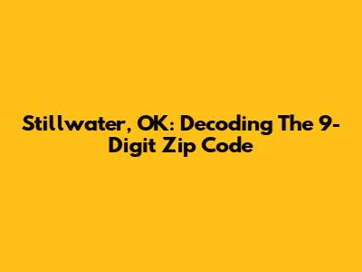Stillwater, OK: Decoding The 9-Digit Zip Code