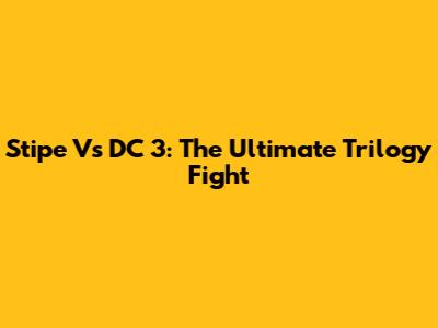 Stipe Vs DC 3: The Ultimate Trilogy Fight