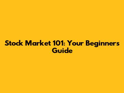 Stock Market 101: Your Beginner's Guide