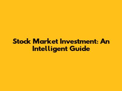 Stock Market Investment: An Intelligent Guide