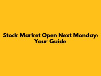 Stock Market Open Next Monday: Your Guide